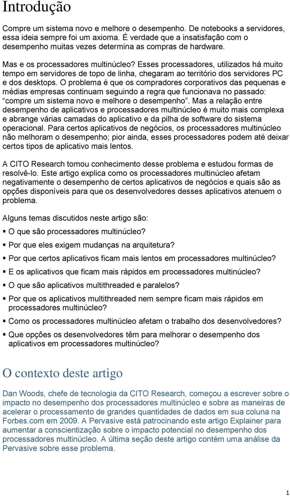 Esses processadores, utilizados há muito tempo em servidores de topo de linha, chegaram ao território dos servidores PC e dos desktops.