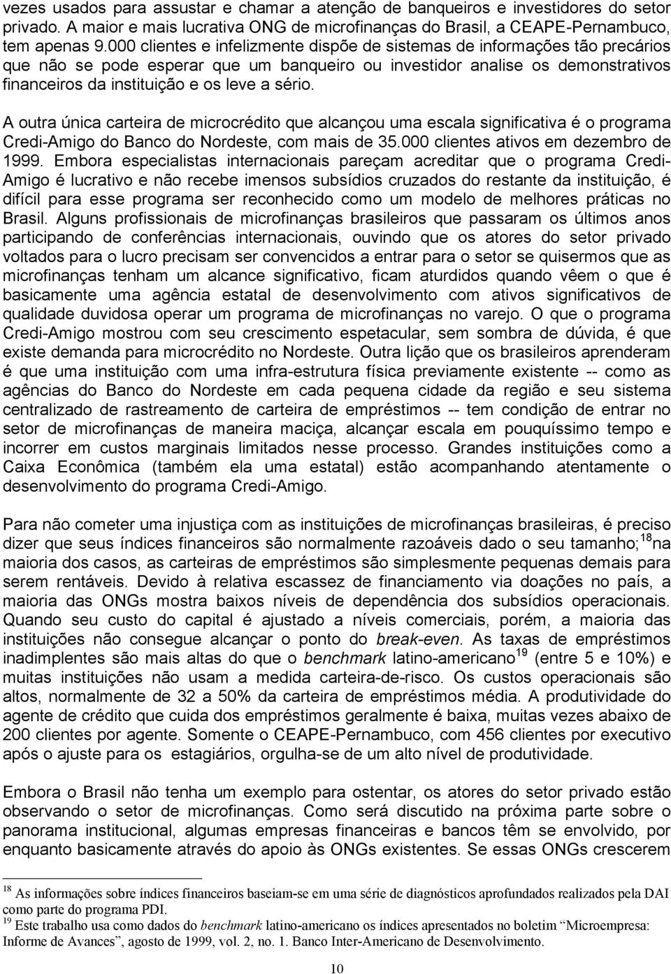 sério. A outra única carteira de microcrédito que alcançou uma escala significativa é o programa Credi-Amigo do Banco do Nordeste, com mais de 35.000 clientes ativos em dezembro de 1999.