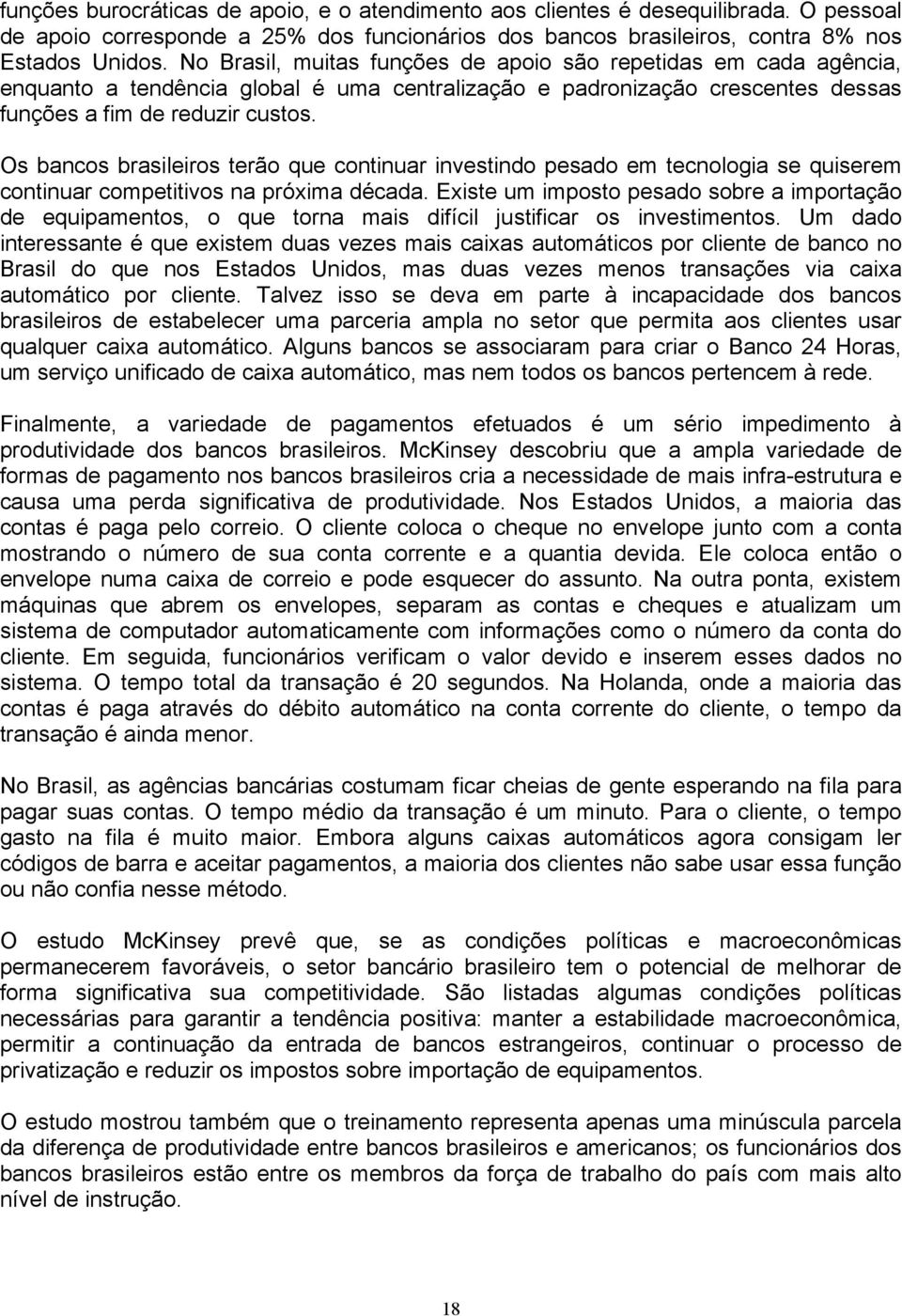 Os bancos brasileiros terão que continuar investindo pesado em tecnologia se quiserem continuar competitivos na próxima década.