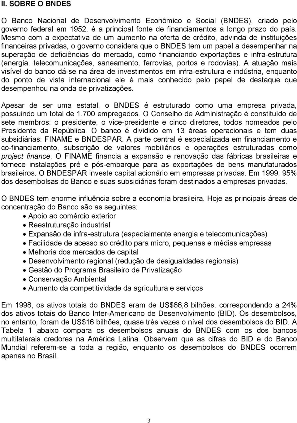 mercado, como financiando exportações e infra-estrutura (energia, telecomunicações, saneamento, ferrovias, portos e rodovias).