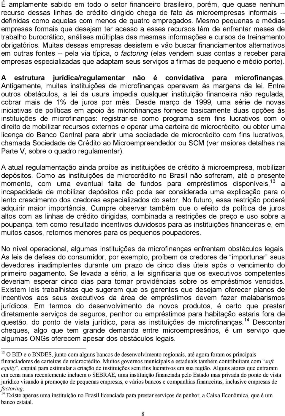 Mesmo pequenas e médias empresas formais que desejam ter acesso a esses recursos têm de enfrentar meses de trabalho burocrático, análises múltiplas das mesmas informações e cursos de treinamento