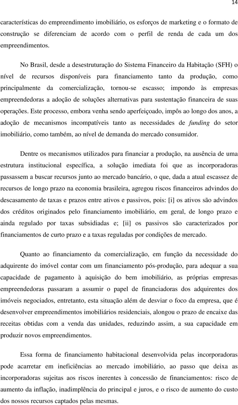 escasso; impondo às empresas empreendedoras a adoção de soluções alternativas para sustentação financeira de suas operações.