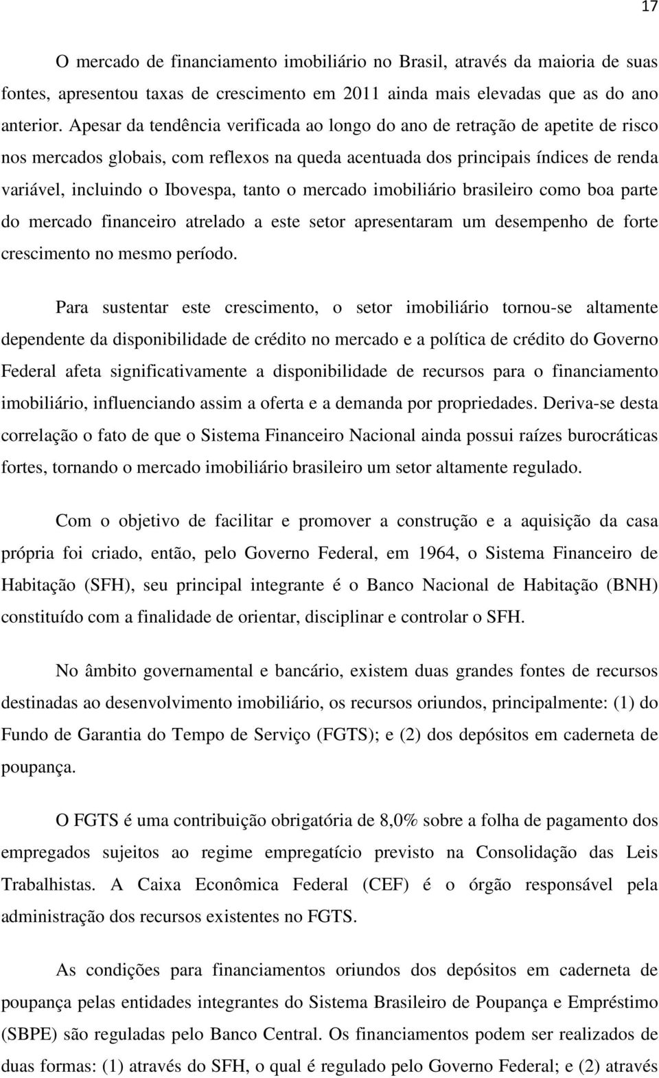 tanto o mercado imobiliário brasileiro como boa parte do mercado financeiro atrelado a este setor apresentaram um desempenho de forte crescimento no mesmo período.