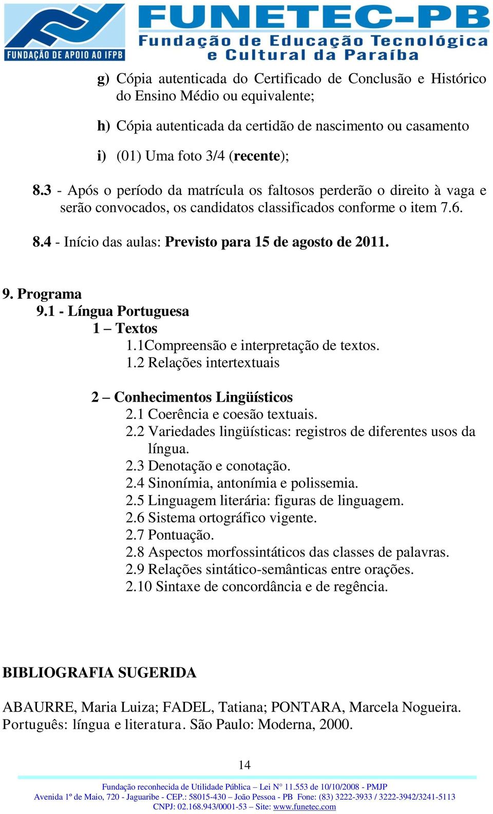 9. Programa 9.1 - Língua Portuguesa 1 Textos 1.1Compreensão e interpretação de textos. 1.2 Relações intertextuais 2 Conhecimentos Lingüísticos 2.1 Coerência e coesão textuais. 2.2 Variedades lingüísticas: registros de diferentes usos da língua.