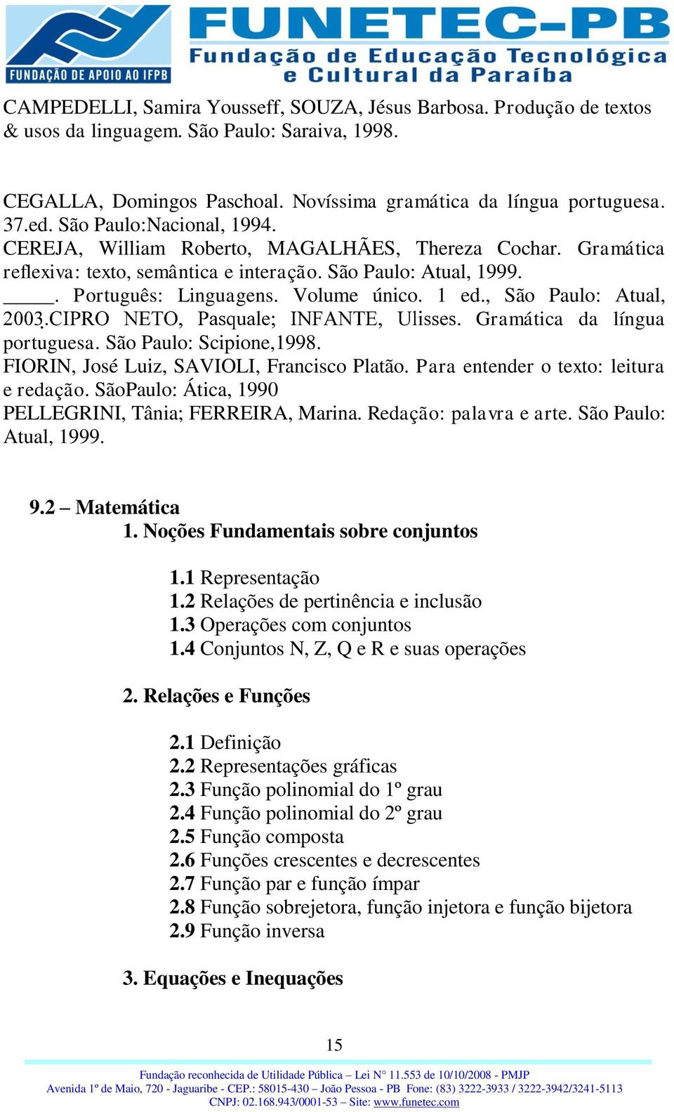, São Paulo: Atual,. Gramática da língua portuguesa. São Paulo: Scipione,1998. FIORIN, José Luiz, SAVIOLI, Francisco Platão. Para entender o texto: leitura e redação.