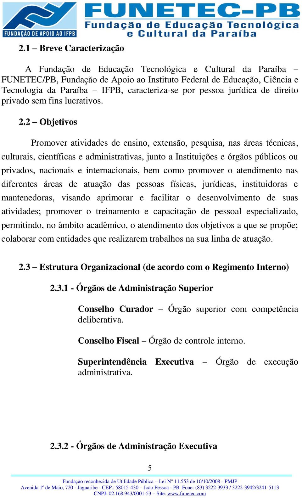 2 Objetivos Promover atividades de ensino, extensão, pesquisa, nas áreas técnicas, culturais, científicas e administrativas, junto a Instituições e órgãos públicos ou privados, nacionais e