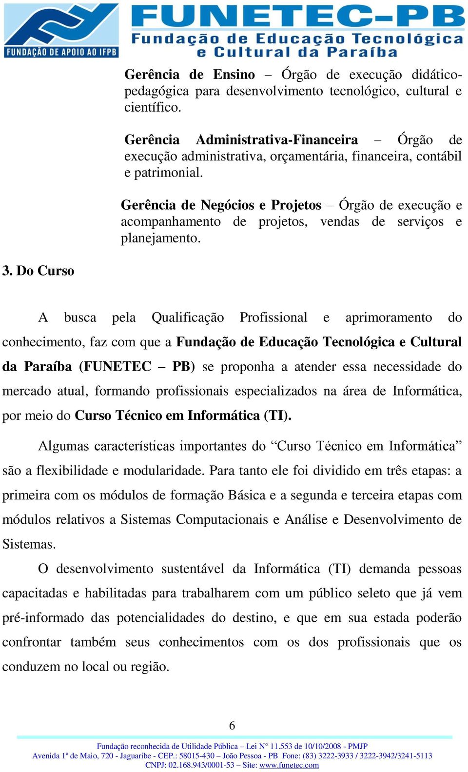 Gerência de Negócios e Projetos Órgão de execução e acompanhamento de projetos, vendas de serviços e planejamento. 3.