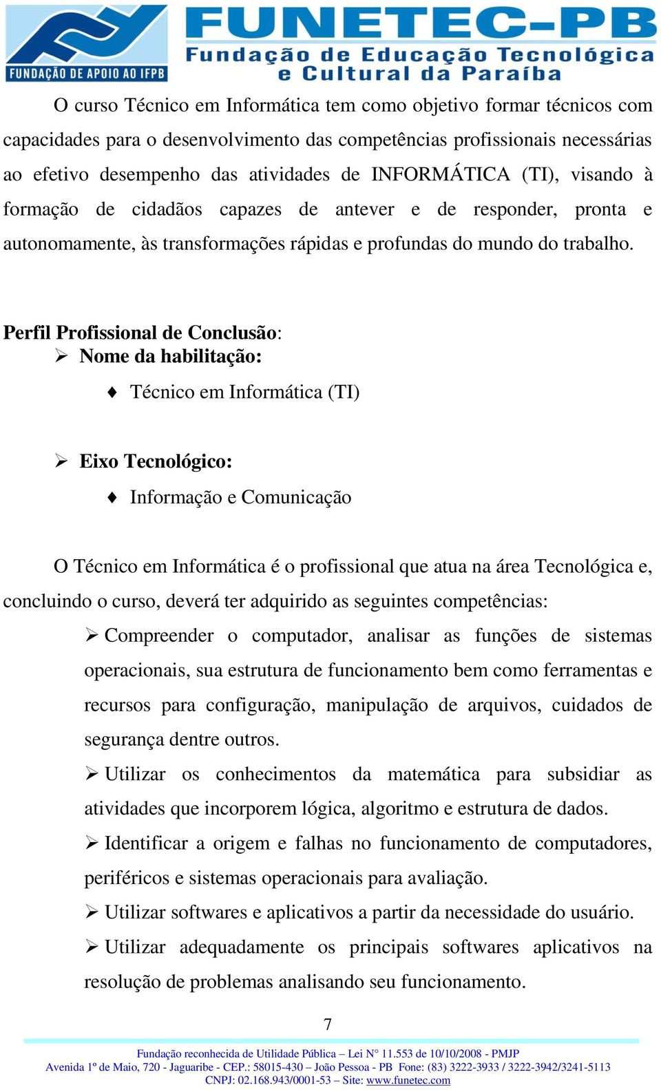 Perfil Profissional de Conclusão: Nome da habilitação: Técnico em Informática (TI) Eixo Tecnológico: Informação e Comunicação O Técnico em Informática é o profissional que atua na área Tecnológica e,