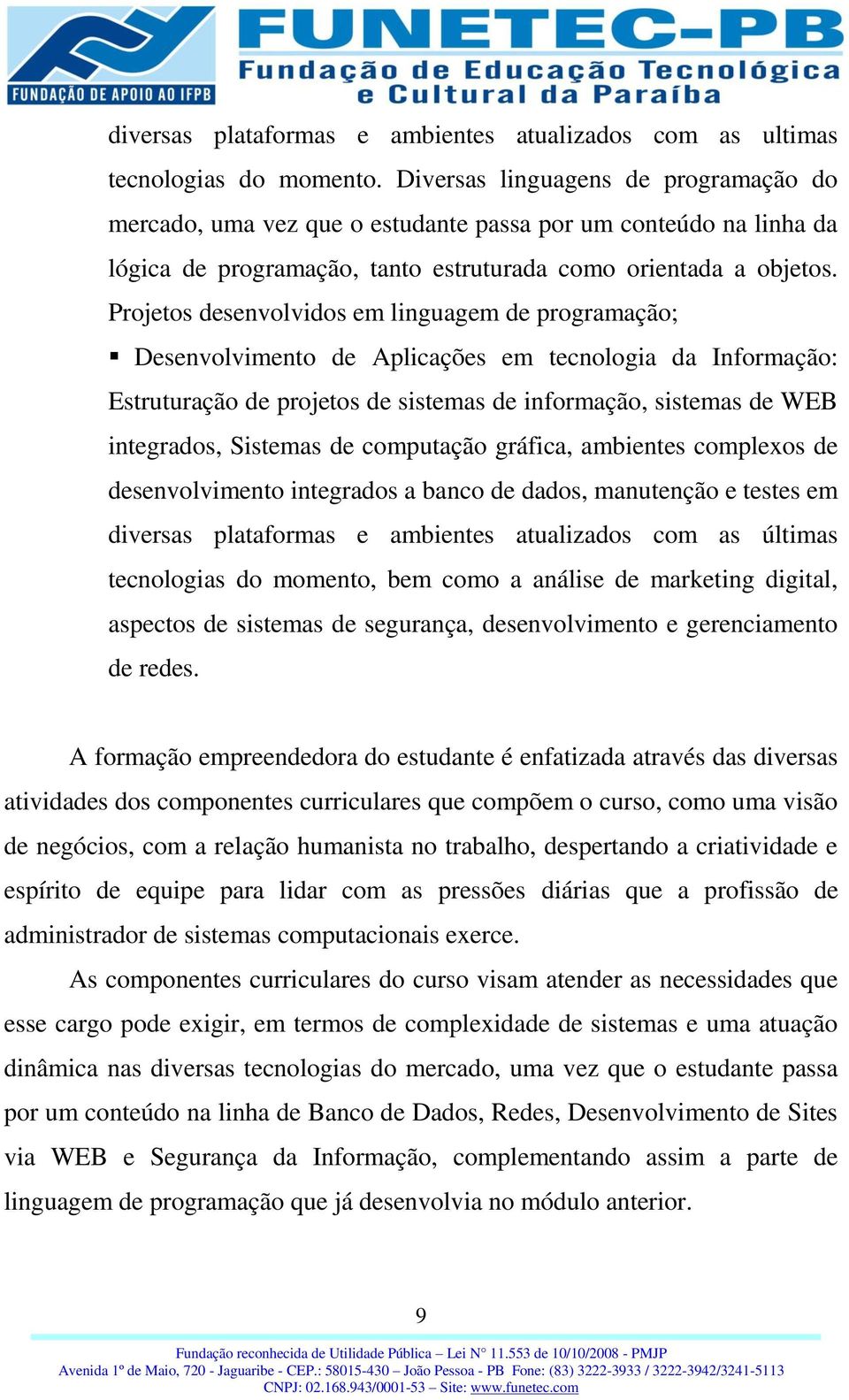 Projetos desenvolvidos em linguagem de programação; Desenvolvimento de Aplicações em tecnologia da Informação: Estruturação de projetos de sistemas de informação, sistemas de WEB integrados, Sistemas