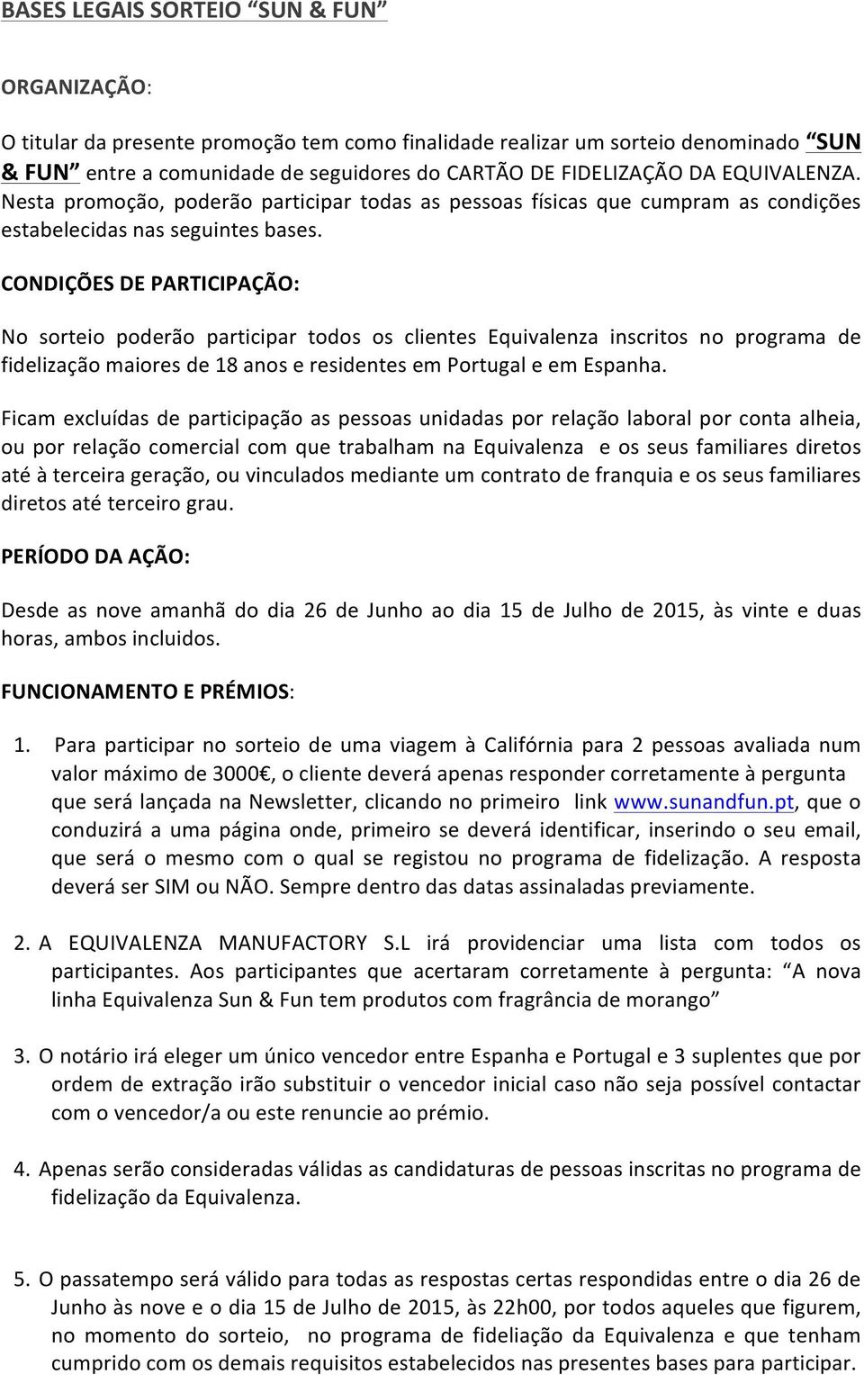 CONDIÇÕES DE PARTICIPAÇÃO: No sorteio poderão participar todos os clientes Equivalenza inscritos no programa de fidelização maiores de 18 anos e residentes em Portugal e em Espanha.