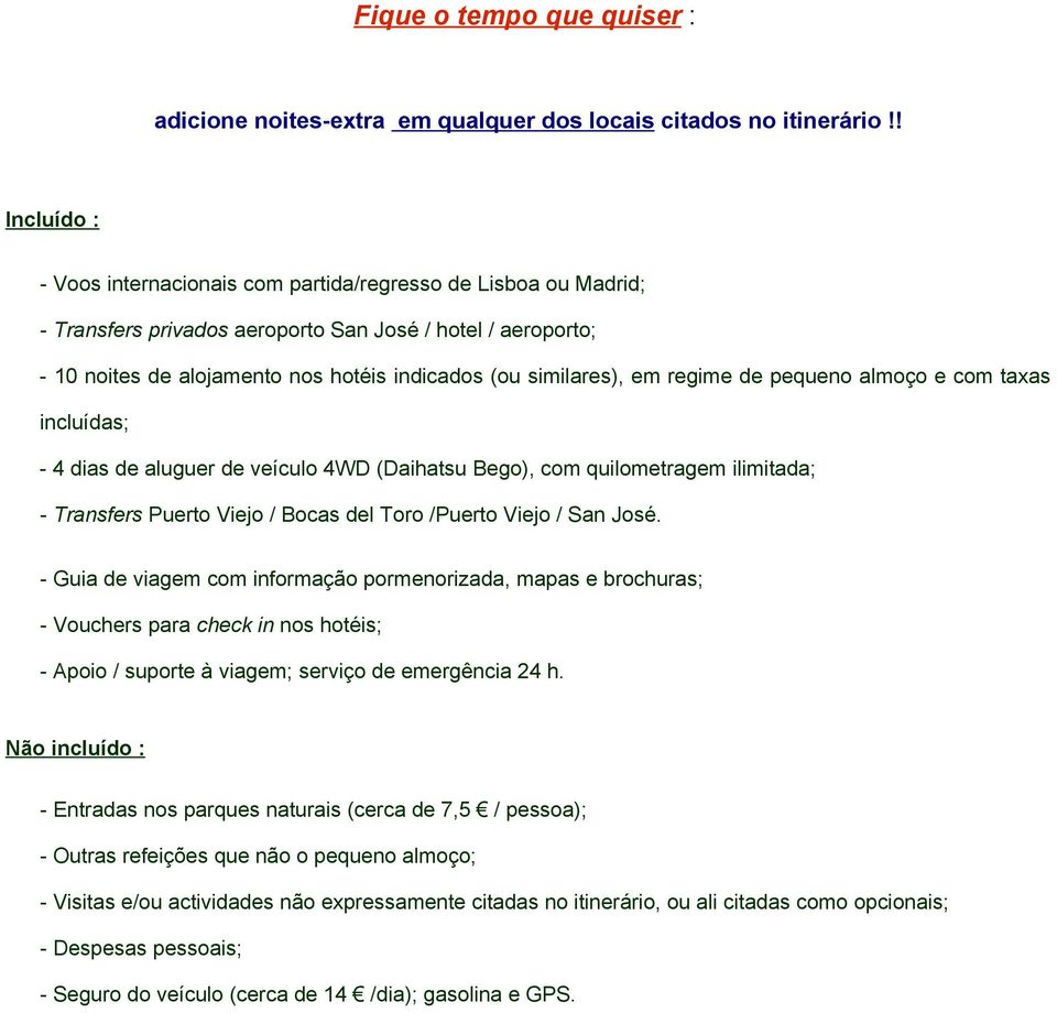 similares), em regime de pequeno almoço e com taxas incluídas; - 4 dias de aluguer de veículo 4WD (Daihatsu Bego), com quilometragem ilimitada; - Transfers Puerto Viejo / Bocas del Toro /Puerto Viejo