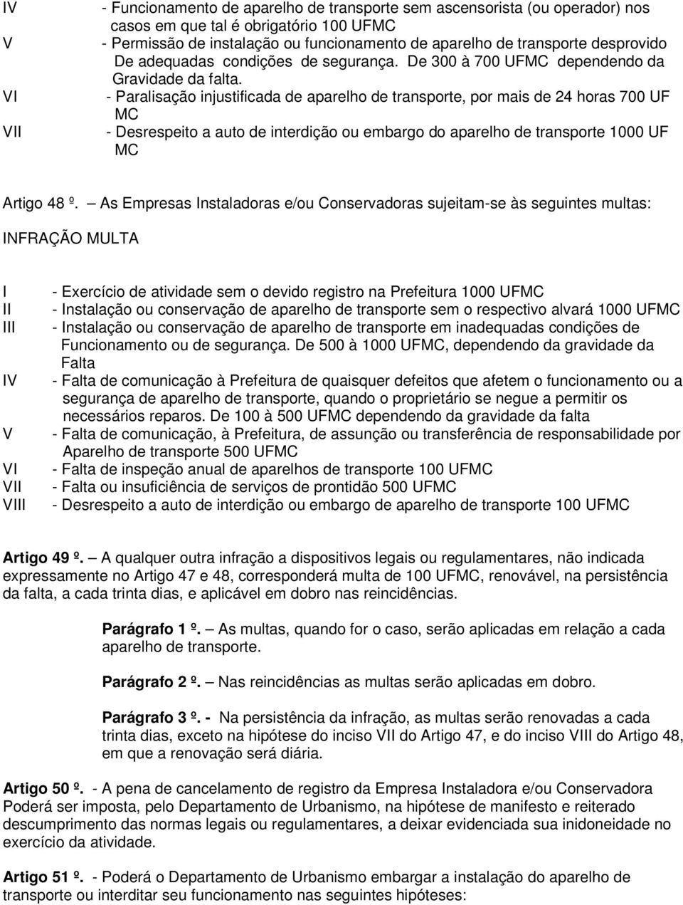 - Paralisação injustificada de aparelho de transporte, por mais de 24 horas 700 UF MC - Desrespeito a auto de interdição ou embargo do aparelho de transporte 1000 UF MC Artigo 48 º.