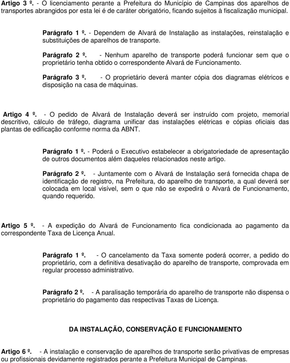 - Nenhum aparelho de transporte poderá funcionar sem que o proprietário tenha obtido o correspondente Alvará de Funcionamento. Parágrafo 3 º.