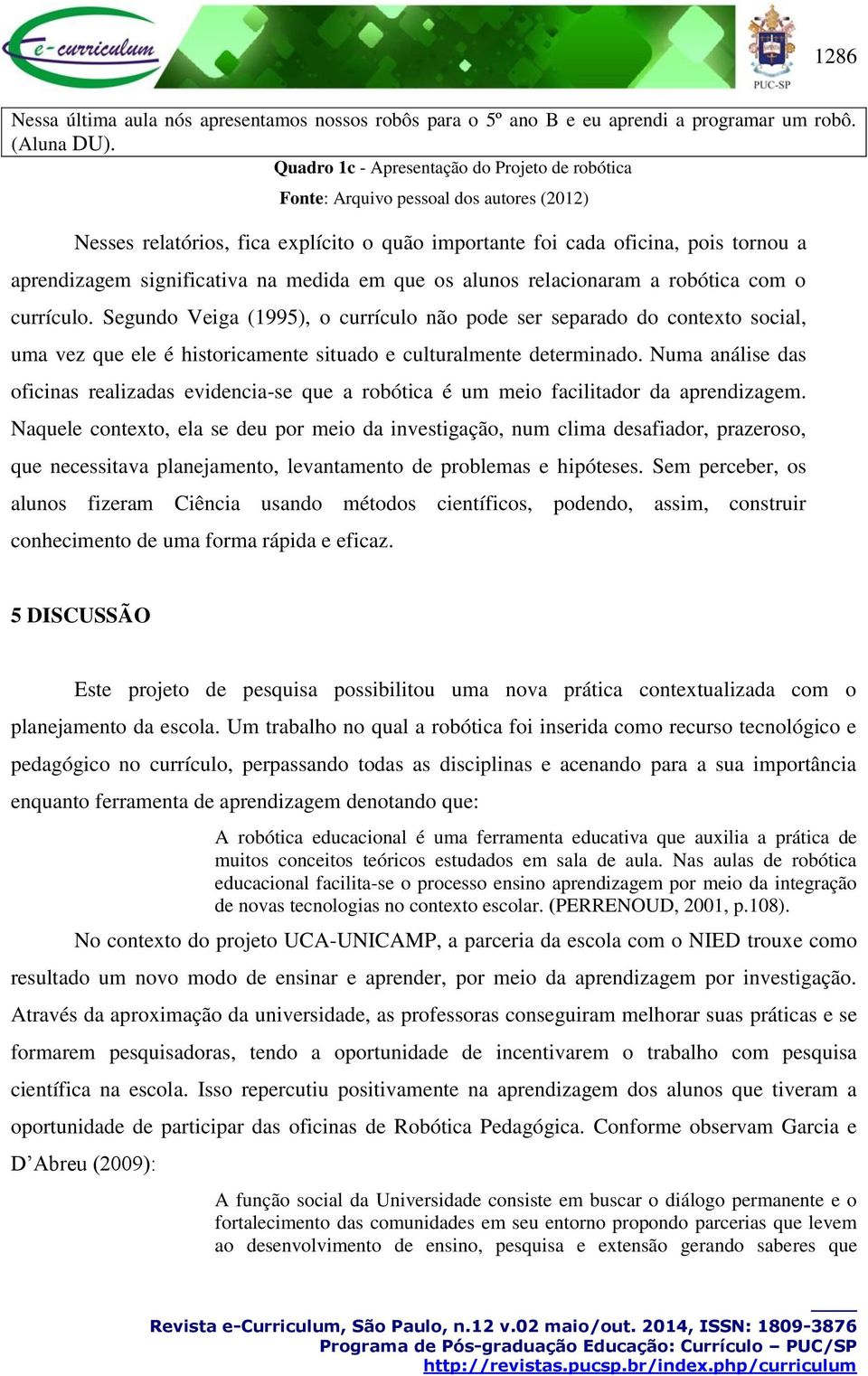 significativa na medida em que os alunos relacionaram a robótica com o currículo.