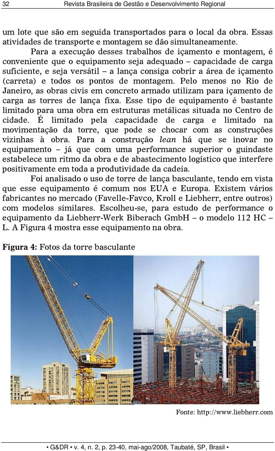 (carreta) e todos os pontos de montagem. Pelo menos no Rio de Janeiro, as obras civis em concreto armado utilizam para içamento de carga as torres de lança fixa.