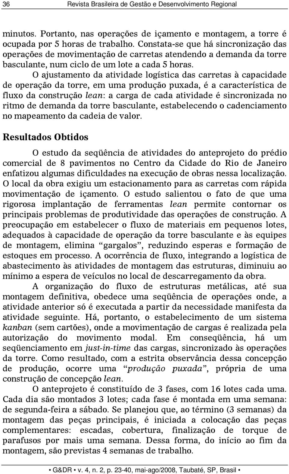 O ajustamento da atividade logística das carretas à capacidade de operação da torre, em uma produção puxada, é a característica de fluxo da construção lean: a carga de cada atividade é sincronizada