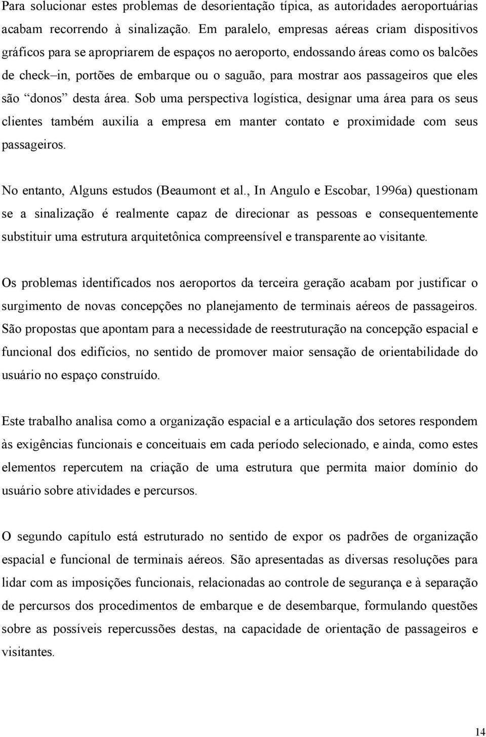 passageiros que eles são donos desta área. Sob uma perspectiva logística, designar uma área para os seus clientes também auxilia a empresa em manter contato e proximidade com seus passageiros.