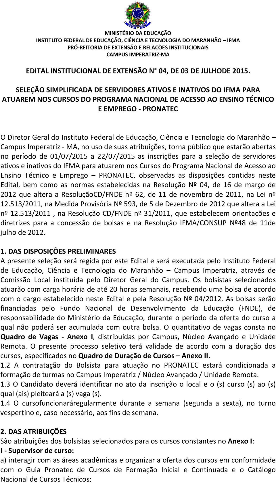 22/07/2015 as inscrições para a seleção de servidores ativos e inativos do IFMA para atuarem nos Cursos do Programa Nacional de Acesso ao Ensino Técnico e Emprego PRONATEC, observadas as disposições