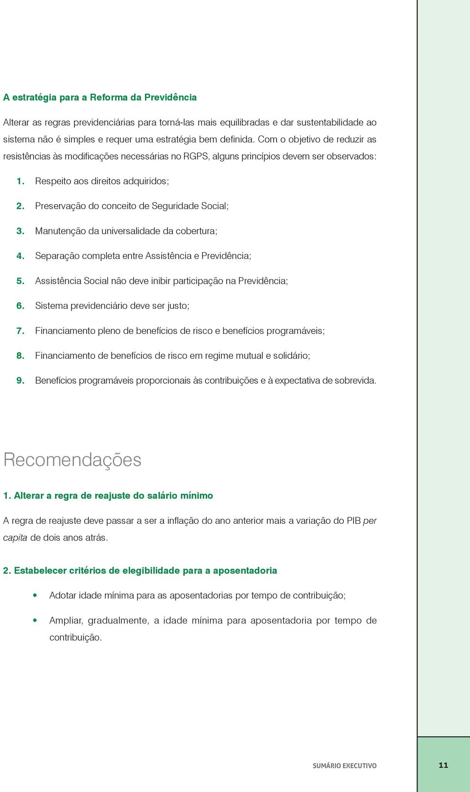 Preservação do conceito de Seguridade Social; 3. Manutenção da universalidade da cobertura; 4. Separação completa entre Assistência e Previdência; 5.