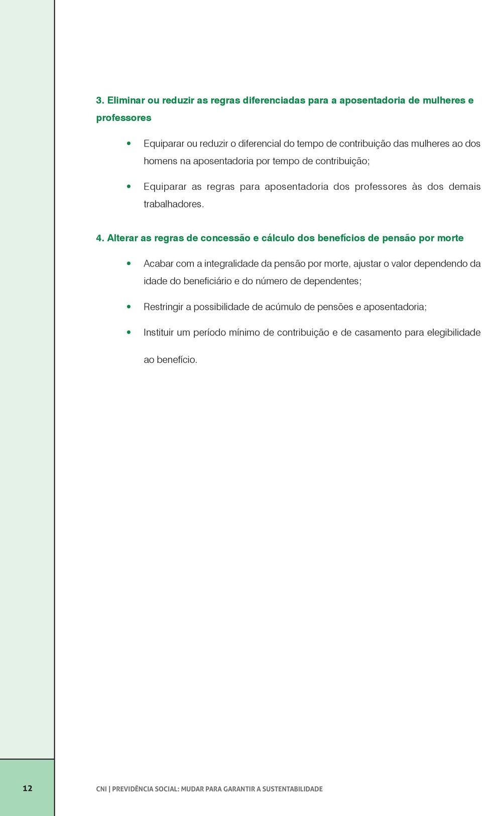 Alterar as regras de concessão e cálculo dos benefícios de pensão por morte Acabar com a integralidade da pensão por morte, ajustar o valor dependendo da idade do beneficiário e do