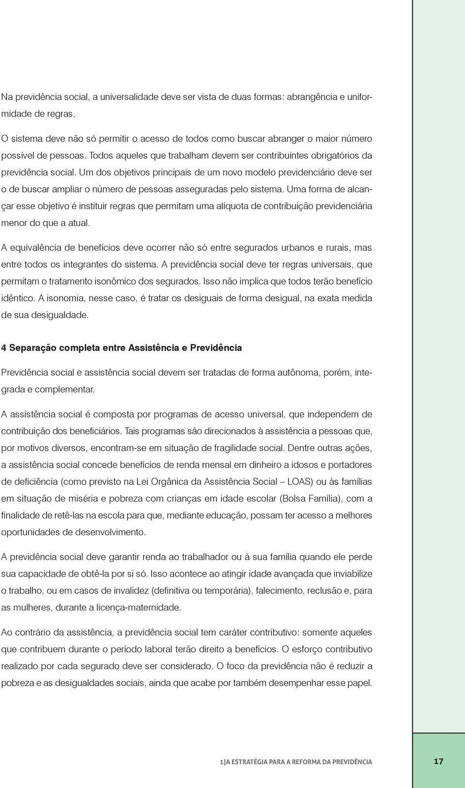 Um dos objetivos principais de um novo modelo previdenciário deve ser o de buscar ampliar o número de pessoas asseguradas pelo sistema.