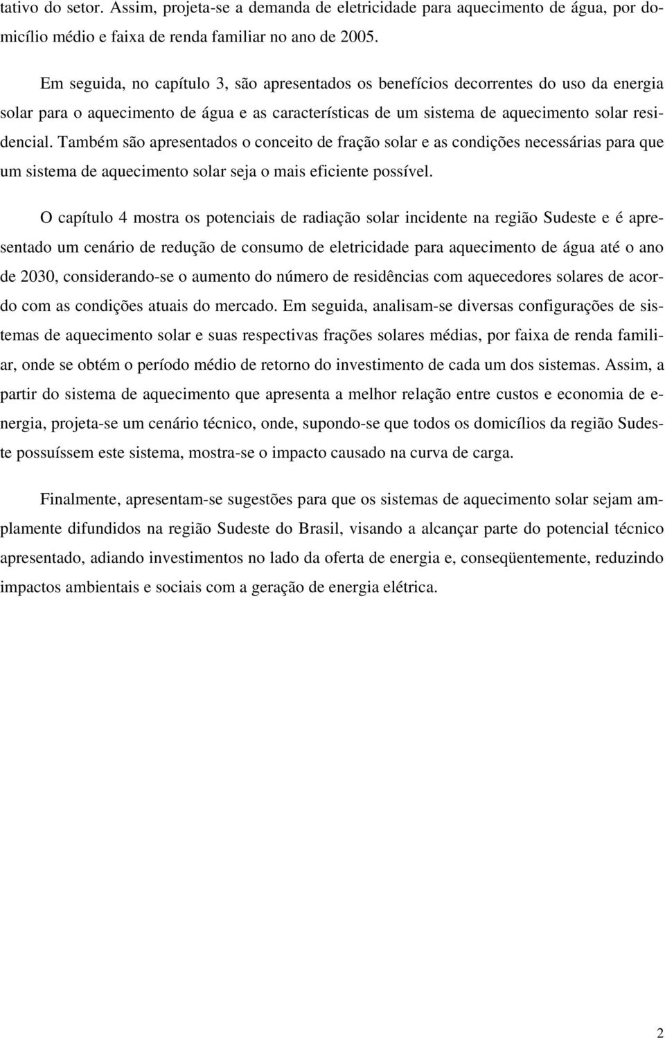 Também são apresentados o conceito de fração solar e as condições necessárias para que um sistema de aquecimento solar seja o mais eficiente possível.