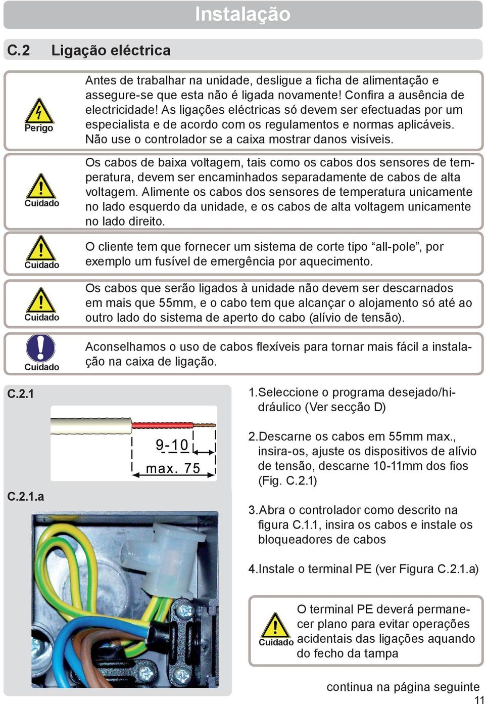 Não use o controlador se a caixa mostrar danos visíveis. Os cabos de baixa voltagem, tais como os cabos dos sensores de temperatura, devem ser encaminhados separadamente de cabos de alta voltagem.