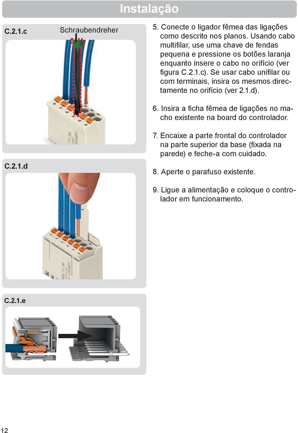 Se usar cabo unifi lar ou com terminais, insira os mesmos directamente no orifício (ver 2.1.d). 6.