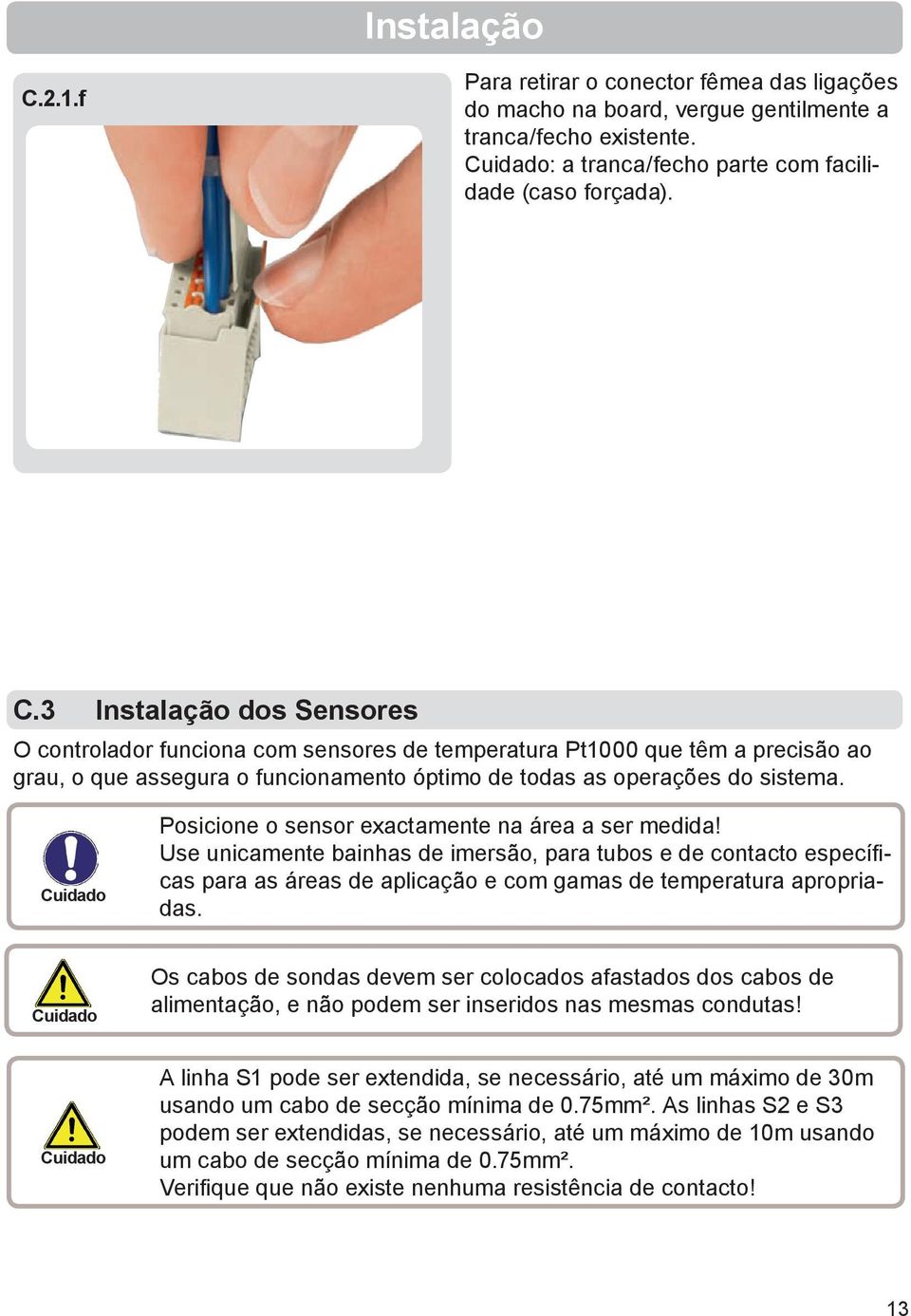 Os cabos de sondas devem ser colocados afastados dos cabos de alimentação, e não podem ser inseridos nas mesmas condutas!