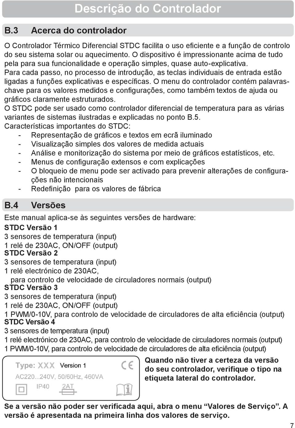 Para cada passo, no processo de introdução, as teclas individuais de entrada estão ligadas a funções explicativas e específi cas.