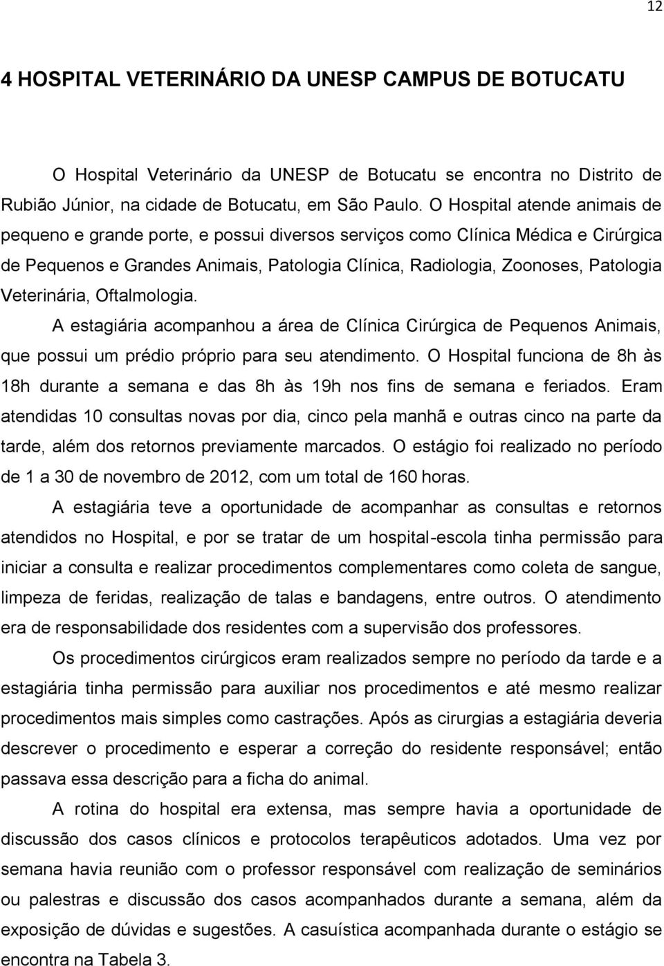 Veterinária, Oftalmologia. A estagiária acompanhou a área de Clínica Cirúrgica de Pequenos Animais, que possui um prédio próprio para seu atendimento.