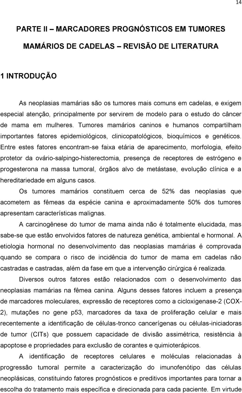 Tumores mamários caninos e humanos compartilham importantes fatores epidemiológicos, clinicopatológicos, bioquímicos e genéticos.