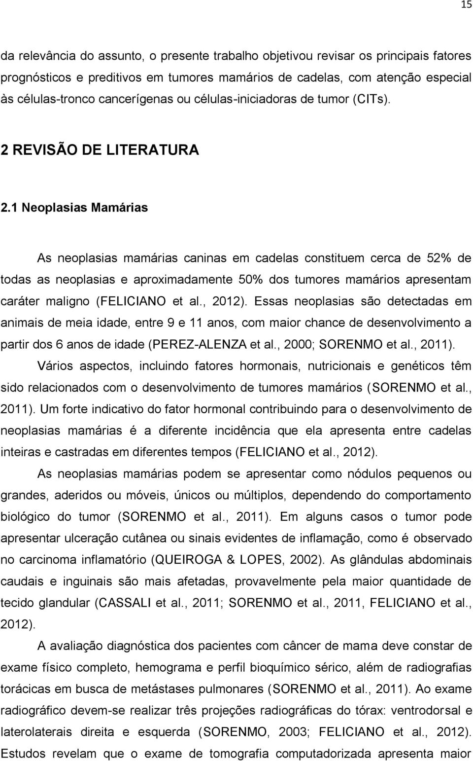 Neoplasias Mamárias As neoplasias mamárias caninas em cadelas constituem cerca de 5% de todas as neoplasias e aproximadamente 50% dos tumores mamários apresentam caráter maligno (FELICIANO et al., 0).