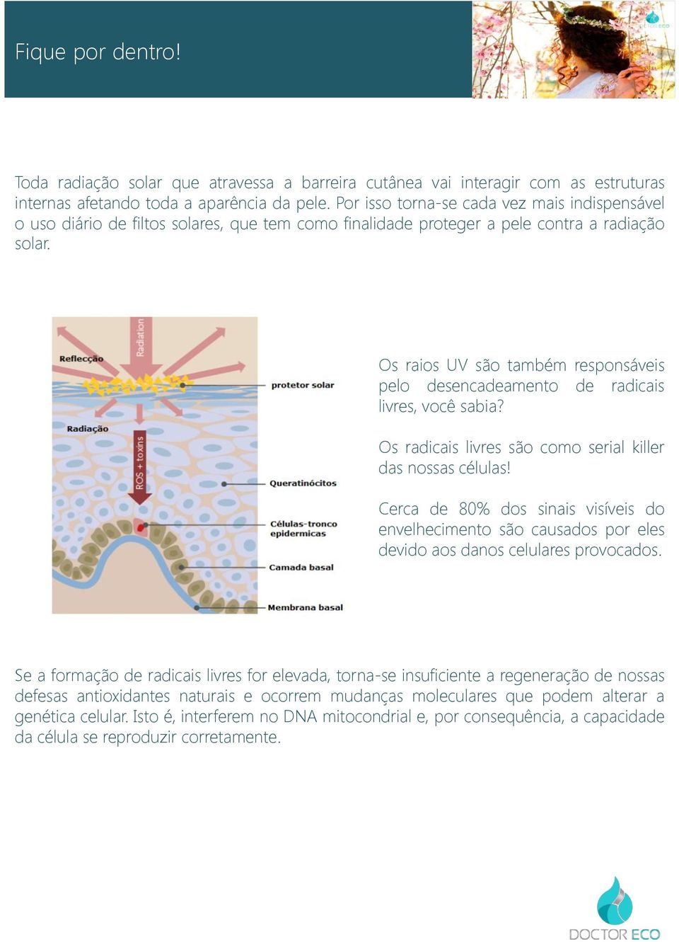 Os raios UV são também responsáveis pelo desencadeamento de radicais livres, você sabia? Os radicais livres são como serial killer das nossas células!