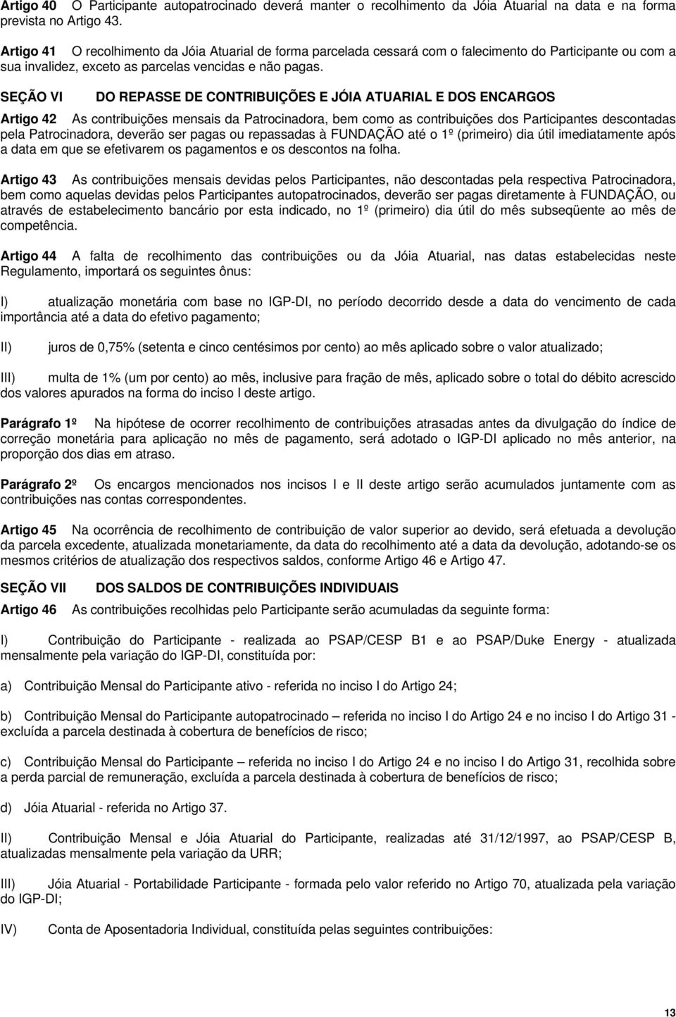 SEÇÃO VI DO REPASSE DE CONTRIBUIÇÕES E JÓIA ATUARIAL E DOS ENCARGOS Artigo 42 As contribuições mensais da Patrocinadora, bem como as contribuições dos Participantes descontadas pela Patrocinadora,