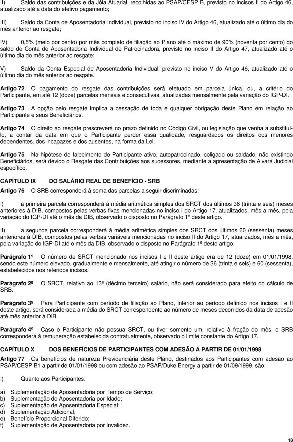 por cento) do saldo de Conta de Aposentadoria Individual de Patrocinadora, previsto no inciso II do Artigo 47, atualizado até o último dia do mês anterior ao resgate; V) Saldo da Conta Especial de