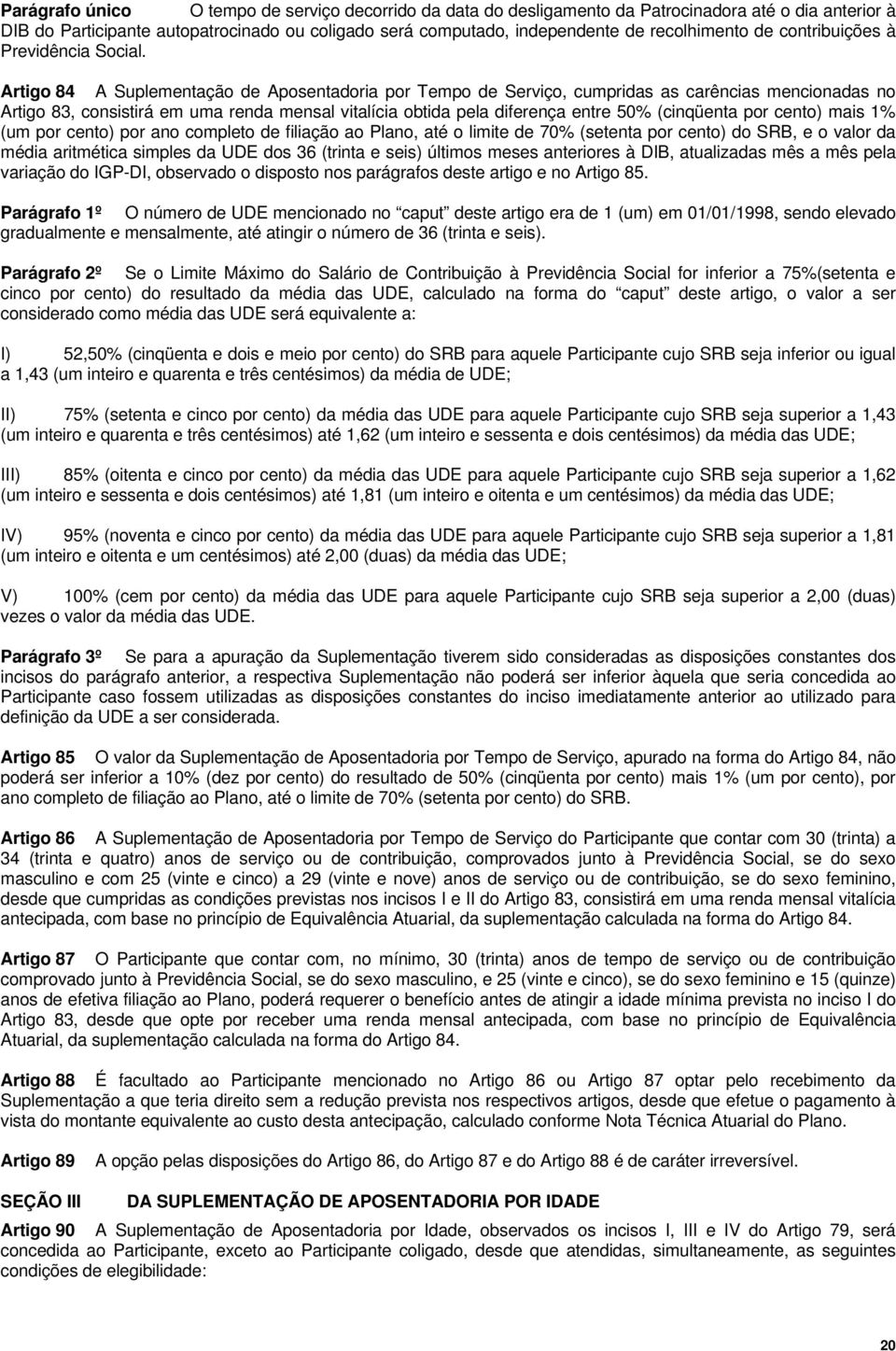 Artigo 84 A Suplementação de Aposentadoria por Tempo de Serviço, cumpridas as carências mencionadas no Artigo 83, consistirá em uma renda mensal vitalícia obtida pela diferença entre 50% (cinqüenta