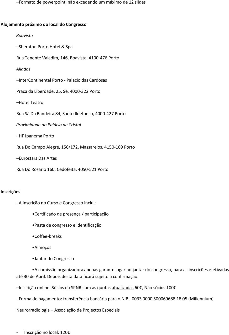 Ipanema Porto Rua Do Campo Alegre, 156/172, Massarelos, 4150-169 Porto Eurostars Das Artes Rua Do Rosario 160, Cedofeita, 4050-521 Porto Inscrições A inscrição no Curso e Congresso inclui: