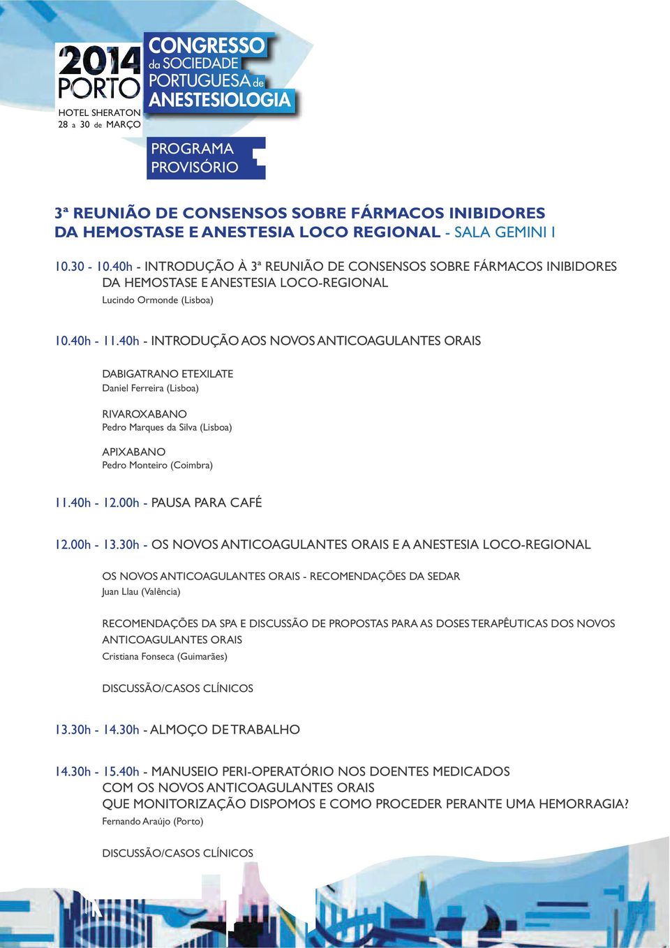 40h - INTRODUÇÃO AOS NOVOS ANTICOAGULANTES ORAIS DABIGATRANO ETEXILATE Daniel Ferreira (Lisboa) RIVAROXABANO Pedro Marques da Silva (Lisboa) APIXABANO Pedro Monteiro (Coimbra) 11.40h - 12.