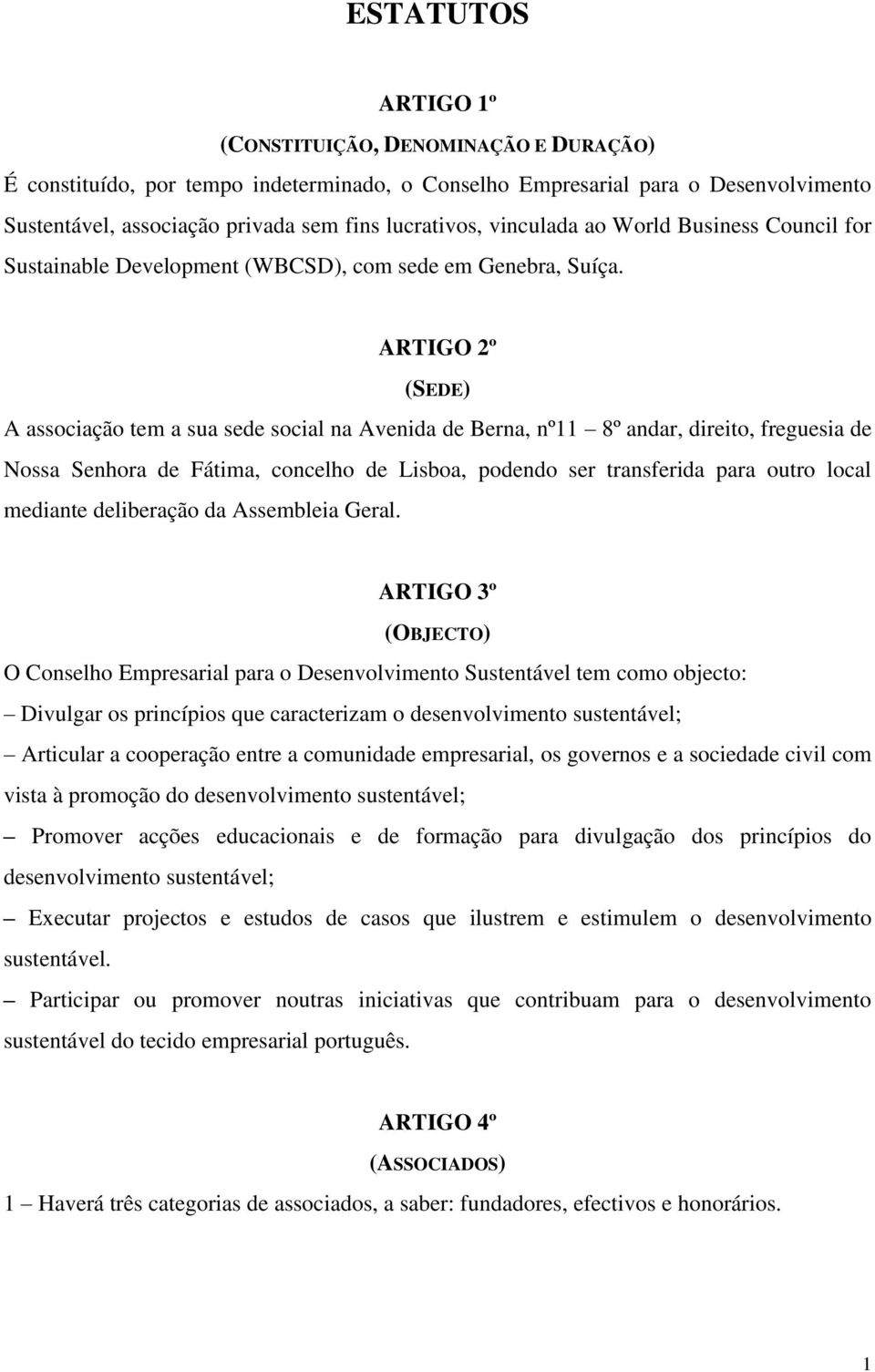 ARTIGO 2º (SEDE) A associação tem a sua sede social na Avenida de Berna, nº11 8º andar, direito, freguesia de Nossa Senhora de Fátima, concelho de Lisboa, podendo ser transferida para outro local