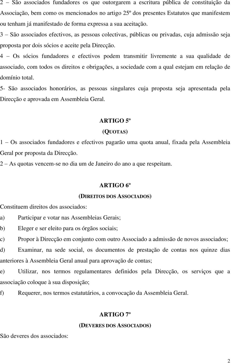 4 Os sócios fundadores e efectivos podem transmitir livremente a sua qualidade de associado, com todos os direitos e obrigações, a sociedade com a qual estejam em relação de domínio total.