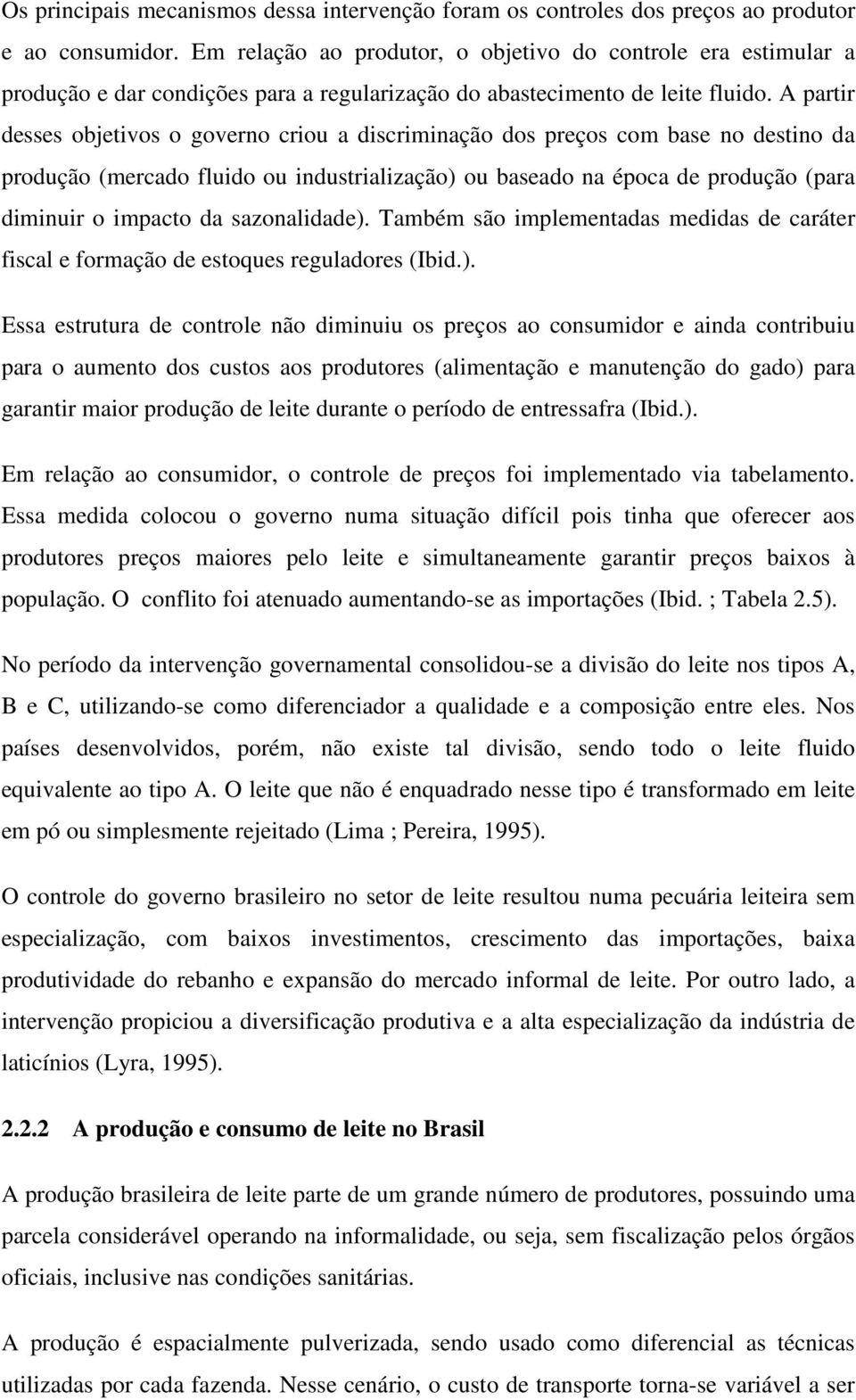 A partir desses objetivos o governo criou a discriminação dos preços com base no destino da produção (mercado fluido ou industrialização) ou baseado na época de produção (para diminuir o impacto da