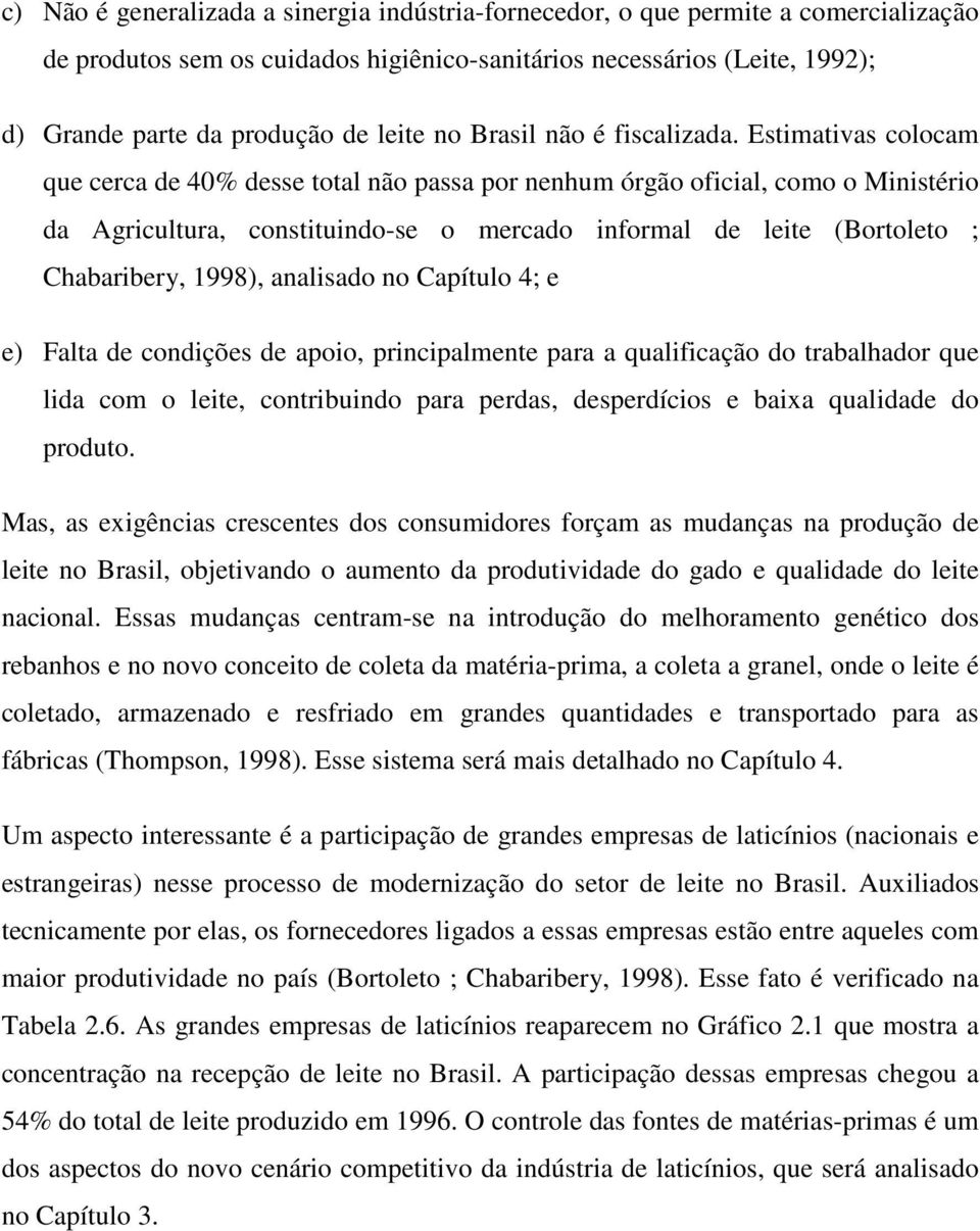 Estimativas colocam que cerca de 40% desse total não passa por nenhum órgão oficial, como o Ministério da Agricultura, constituindo-se o mercado informal de leite (Bortoleto ; Chabaribery, 1998),