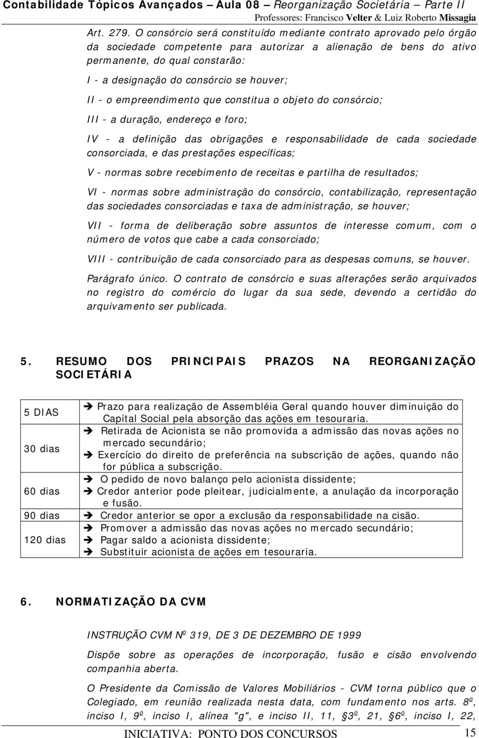 houver; II - o empreendimento que constitua o objeto do consórcio; III - a duração, endereço e foro; IV - a definição das obrigações e responsabilidade de cada sociedade consorciada, e das prestações