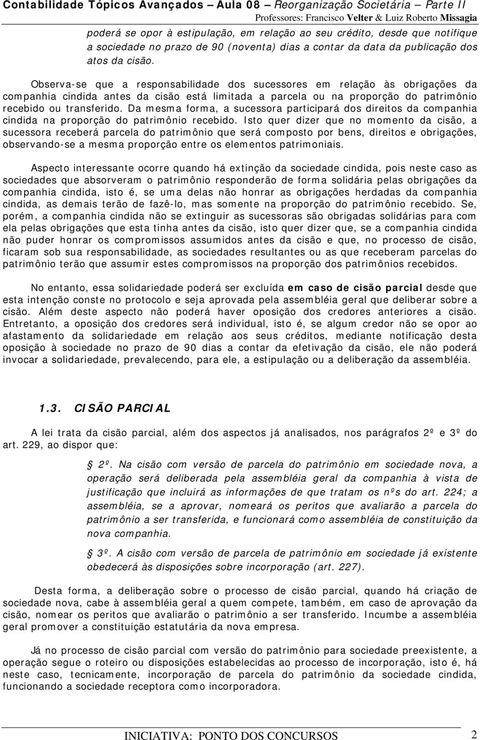 Da mesma forma, a sucessora participará dos direitos da companhia cindida na proporção do patrimônio recebido.