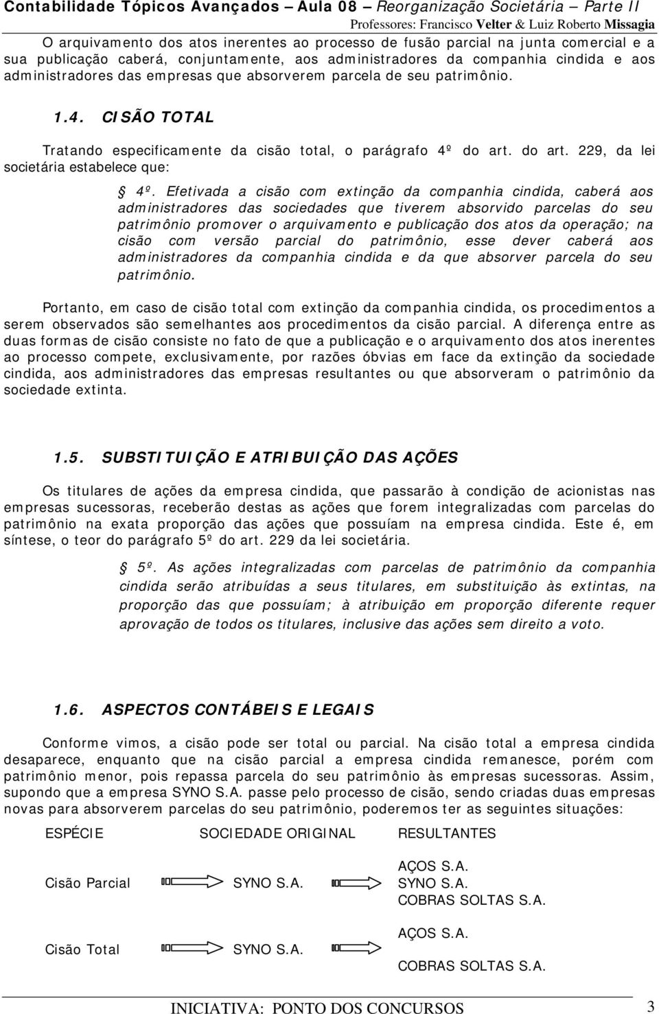 Efetivada a cisão com extinção da companhia cindida, caberá aos administradores das sociedades que tiverem absorvido parcelas do seu patrimônio promover o arquivamento e publicação dos atos da