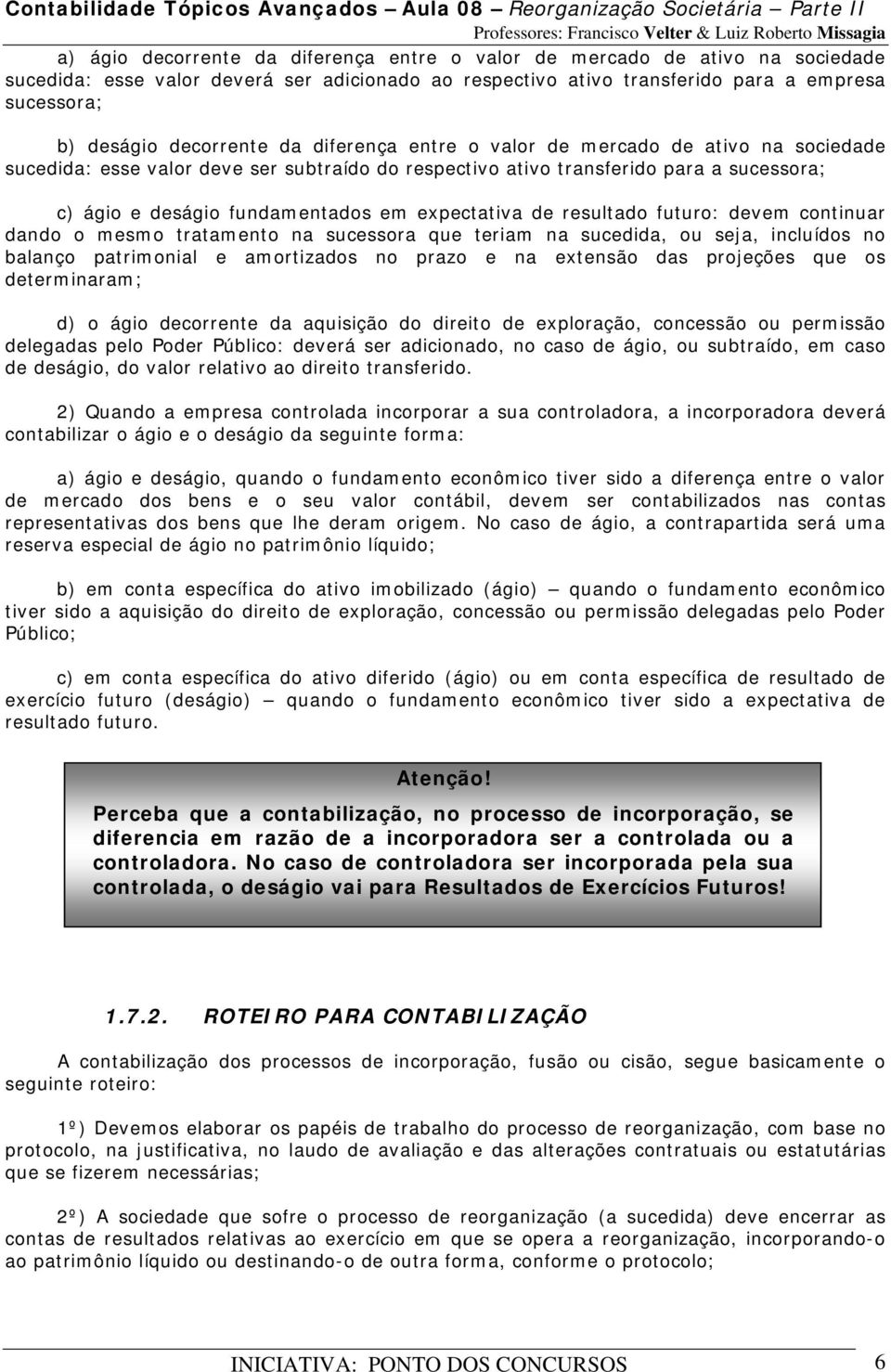 expectativa de resultado futuro: devem continuar dando o mesmo tratamento na sucessora que teriam na sucedida, ou seja, incluídos no balanço patrimonial e amortizados no prazo e na extensão das