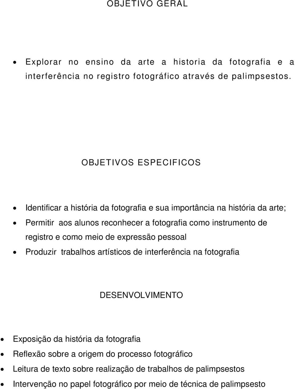 instrumento de registro e como meio de expressão pessoal Produzir trabalhos artísticos de interferência na fotografia DESENVOLVIMENTO Exposição da história