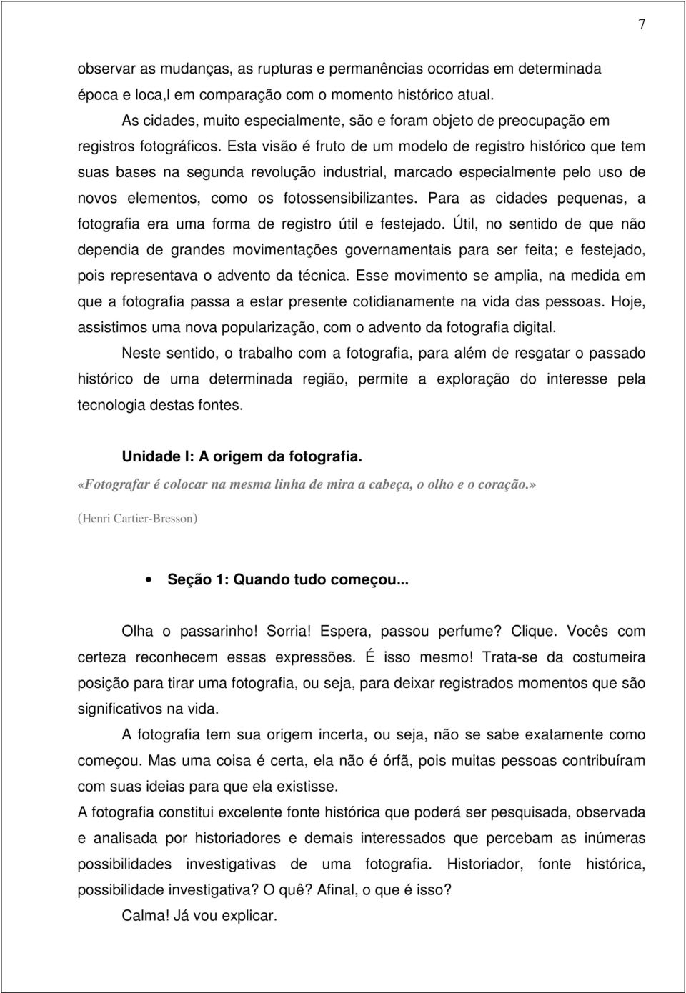 Esta visão é fruto de um modelo de registro histórico que tem suas bases na segunda revolução industrial, marcado especialmente pelo uso de novos elementos, como os fotossensibilizantes.