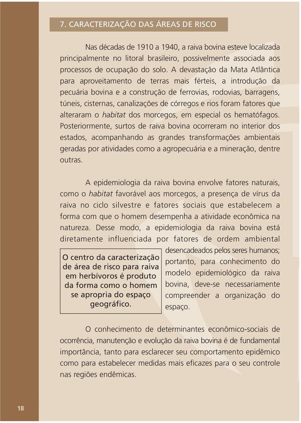 córregos e rios foram fatores que alteraram o habitat dos morcegos, em especial os hematófagos.